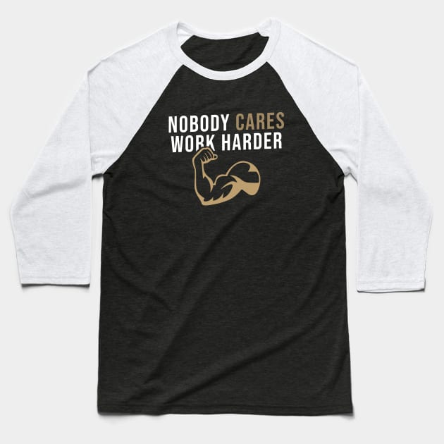Nobody Cares Work Harder Baseball T-Shirt by yudalanggeng